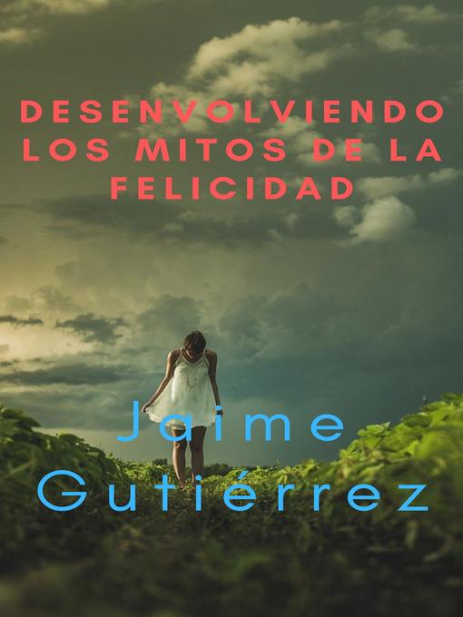 Title details for Desenvolviendo los mitos de la felicidad by Jaime Gutiérrez - Available